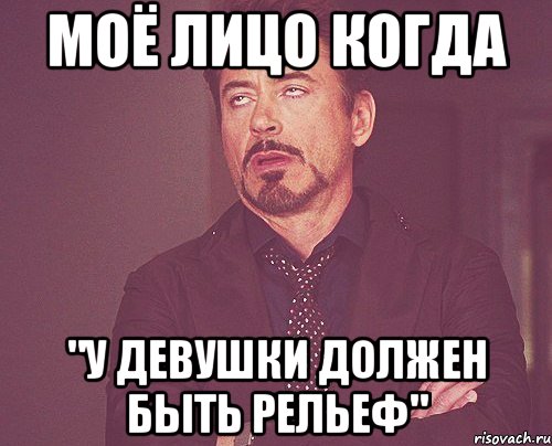 моё лицо когда "у девушки должен быть рельеф", Мем твое выражение лица