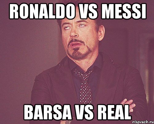 Ronaldo VS Messi Barsa VS Real, Мем твое выражение лица