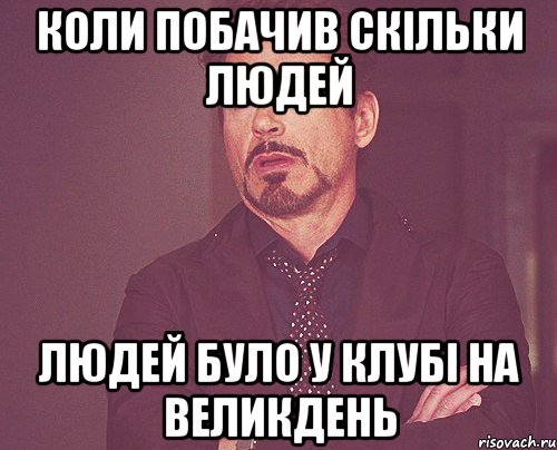 коли побачив скільки людей людей було у клубі на великдень, Мем твое выражение лица