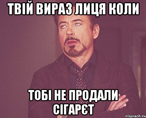 Твій вираз лиця коли тобі не продали Сігарєт, Мем твое выражение лица