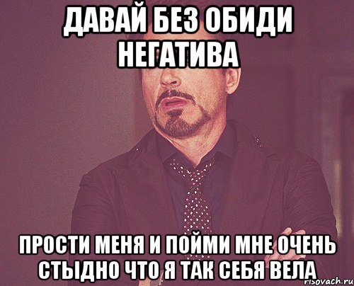 Давай без обиди негатива Прости меня и пойми Мне очень стыдно что я так себя вела, Мем твое выражение лица