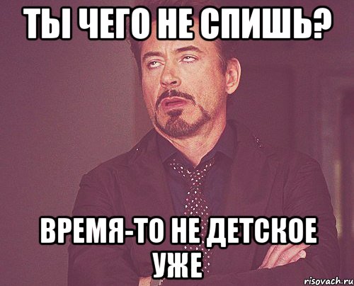 ты чего не спишь? время-то не детское уже, Мем твое выражение лица