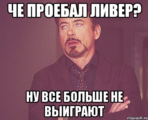 че проебал ливер? ну все больше не выиграют, Мем твое выражение лица