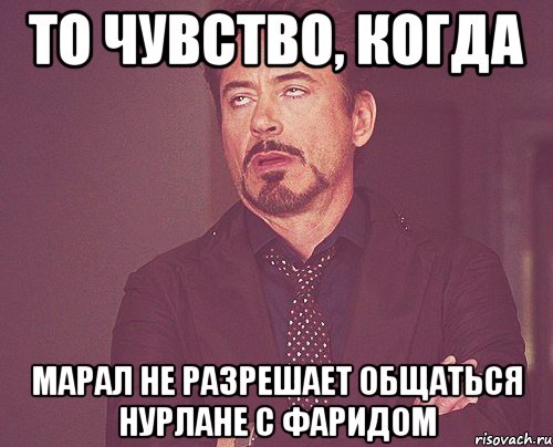 То чувство, когда Марал не разрешает общаться Нурлане с Фаридом, Мем твое выражение лица