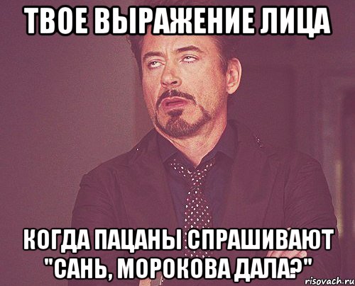 Твое выражение лица Когда пацаны спрашивают "Сань, Морокова дала?", Мем твое выражение лица