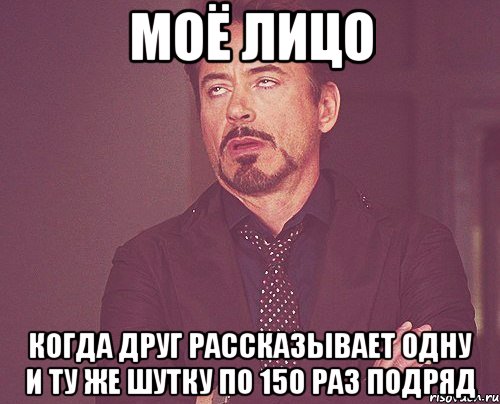 моё лицо когда друг рассказывает одну и ту же шутку по 150 раз подряд, Мем твое выражение лица