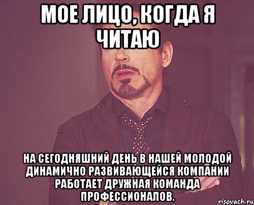 Мое лицо, когда я читаю На сегодняшний день в нашей молодой динамично развивающейся компании работает дружная команда профессионалов., Мем твое выражение лица