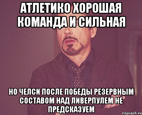 Атлетико хорошая команда и сильная Но Челси после победы резервным составом над Ливерпулем не предсказуем, Мем твое выражение лица