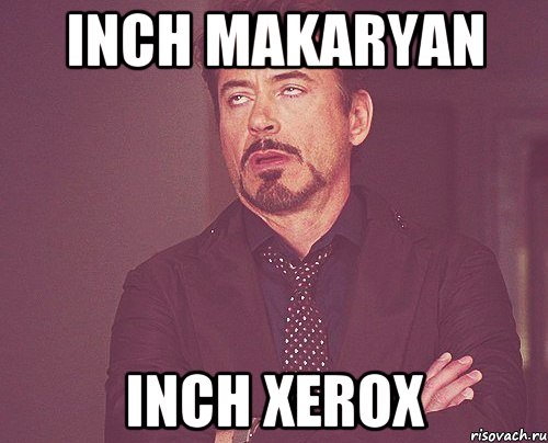 Inch Makaryan Inch xerox, Мем твое выражение лица