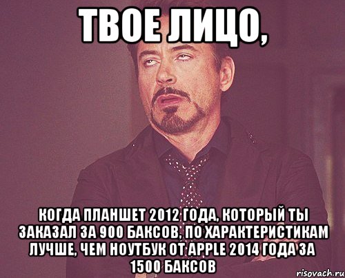 Твое лицо, когда планшет 2012 года, который ты заказал за 900 баксов, по характеристикам лучше, чем ноутбук от apple 2014 года за 1500 баксов, Мем твое выражение лица