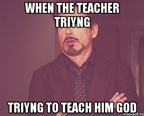 when the teacher triyng triyng to teach him God, Мем твое выражение лица