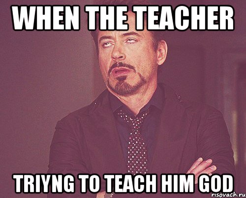 when the teacher triyng to teach him God, Мем твое выражение лица