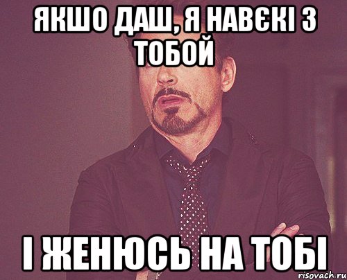 якшо даш, я навєкі з тобой і женюсь на тобі, Мем твое выражение лица