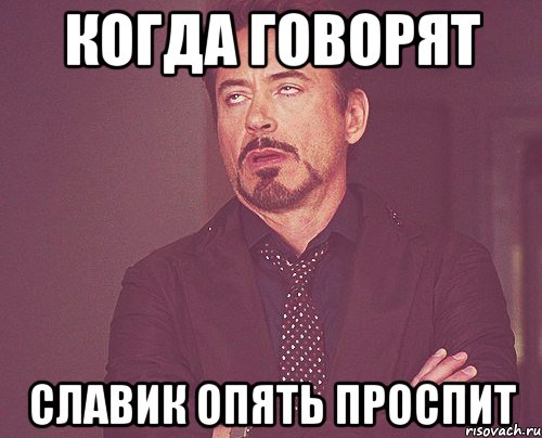 когда говорят славик опять проспит, Мем твое выражение лица