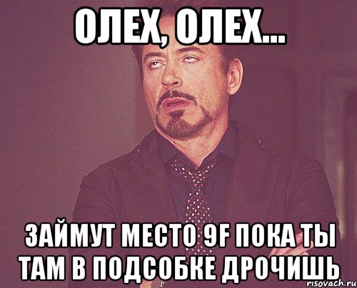 Олех, Олех... Займут место 9F пока ты там в подсобке дрочишь, Мем твое выражение лица