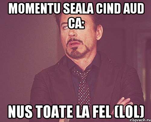 Momentu seala CIND AUD CA: Nus toate la fel (lol), Мем твое выражение лица