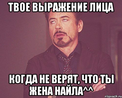Твое выражение лица Когда не верят, что ты жена Найла^^, Мем твое выражение лица