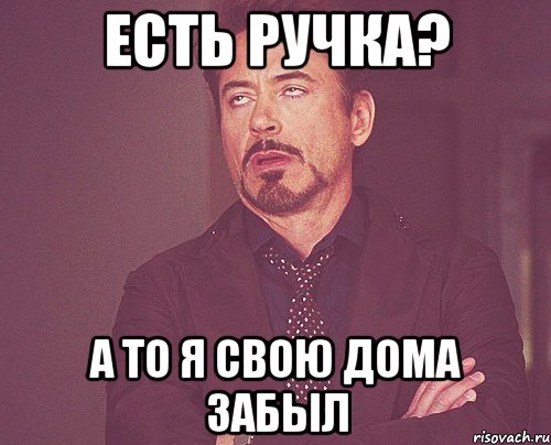 Есть ручка? а то я свою дома забыл, Мем твое выражение лица