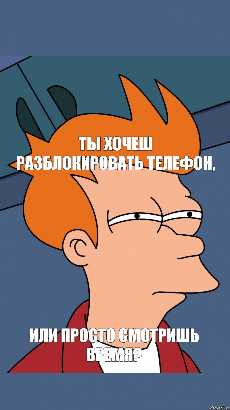 Ты хочеш разблокировать телефон, или просто смотришь время?