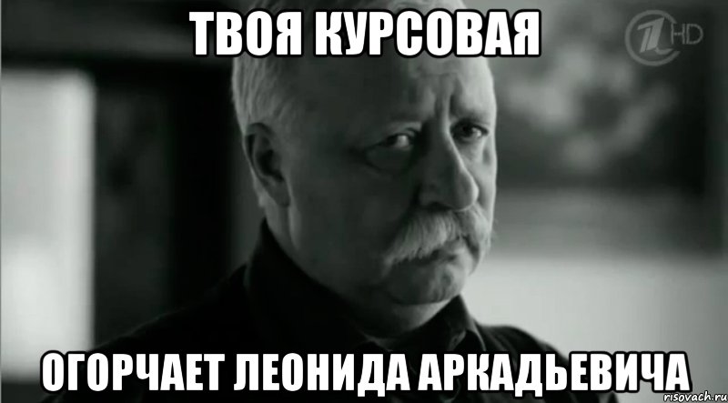 твоя курсовая огорчает леонида аркадьевича, Мем Не расстраивай Леонида Аркадьевича