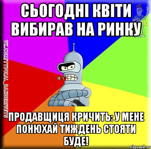 Сьогодні квіти вибирав на ринку Продавщиця кричить: у мене понюхай тиждень стояти буде!