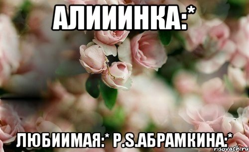 Алииинка:* Любиимая:* P.S.Абрамкина:*