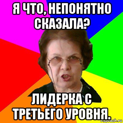 Я что, непонятно сказала? Лидерка с третьего уровня., Мем Типичная училка