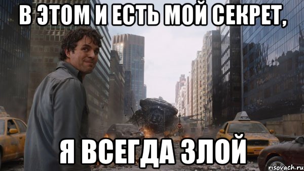 В этом и есть мой секрет, я всегда злой