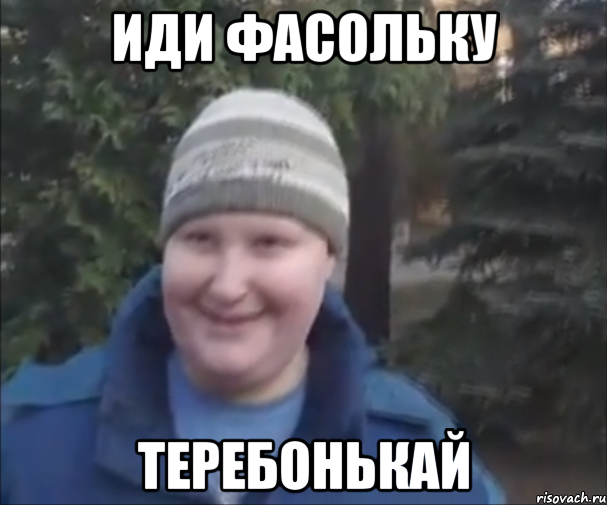 иди фасольку теребонькай