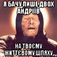 я бачу лише двох андріїв на твоєму життєвому шляху, Мем Ванга (цвет)