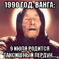 1990 ГОД. ВАНГА: 9 ИЮЛЯ РОДИТСЯ ТАКСИШНЫЙ ПЕРДУН..., Мем Ванга (цвет)