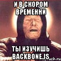 и в скором временни ты изучишь Backbone.js, Мем Ванга (цвет)