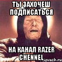 Ты захочеш подписаться На канал RaZeR chennel, Мем Ванга (цвет)