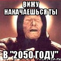 Вижу накачаешься ты в "2050 году", Мем Ванга (цвет)