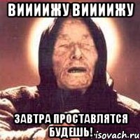 ВИИИИЖУ ВИИИИЖУ ЗАВТРА ПРОСТАВЛЯТСЯ БУДЕШЬ!, Мем Ванга (цвет)
