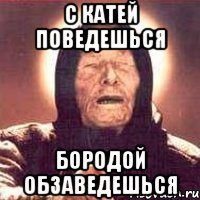 С КАТЕЙ ПОВЕДЕШЬСЯ БОРОДОЙ ОБЗАВЕДЕШЬСЯ, Мем Ванга (цвет)