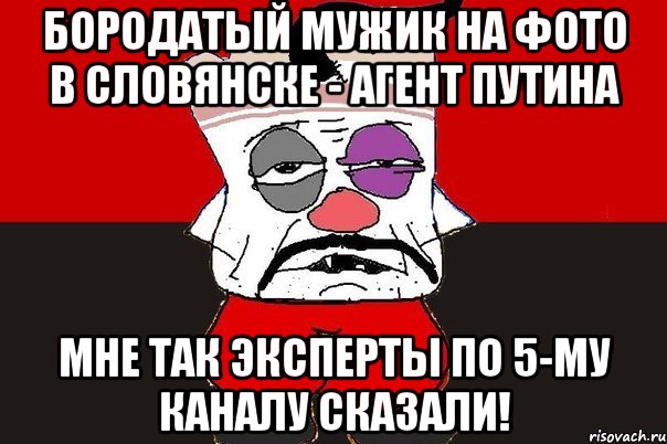 Бородатый мужик на фото в Словянске - агент Путина Мне так эксперты по 5-му каналу сказали!