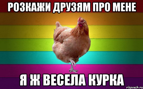 розкажи друзям про мене я ж весела курка
