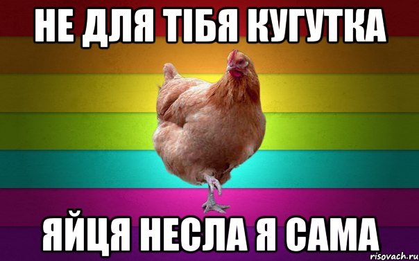 Не для тібя кугутка яйця несла я сама