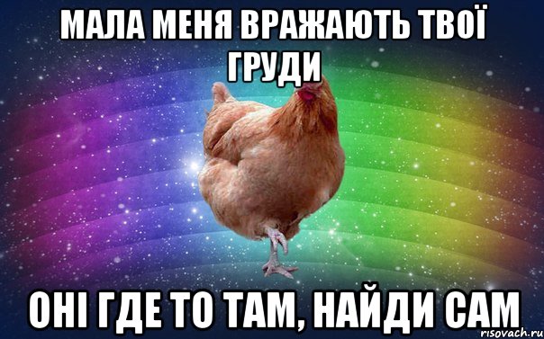 мала меня вражають твої груди оні где то там, найди сам