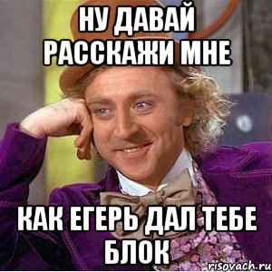 ну давай расскажи мне Как егерь дал тебе блок