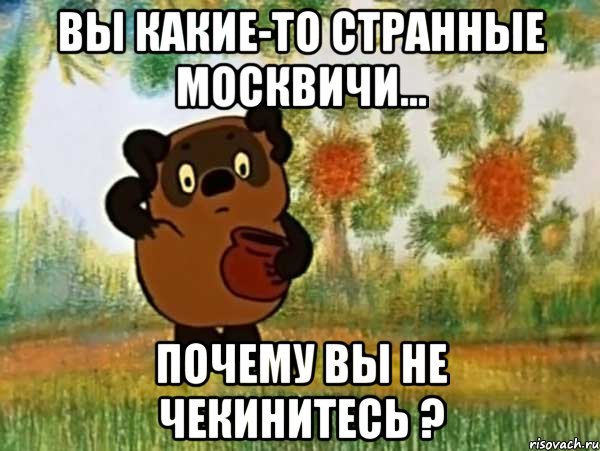 вы какие-то странные москвичи... почему вы не чекинитесь ?, Мем Винни пух чешет затылок