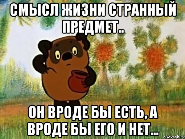 смысл жизни странный предмет.. он вроде бы есть, а вроде бы его и нет..., Мем Винни пух чешет затылок