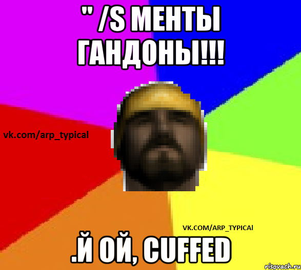 " /s МЕНТЫ ГАНДОНЫ!!! .й ой, CUFFED