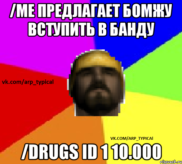 /me Предлагает бомжу вступить в банду /drugs id 1 10.000