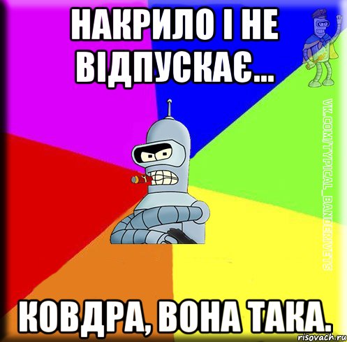 Накрило і не відпускає... Ковдра, вона така.
