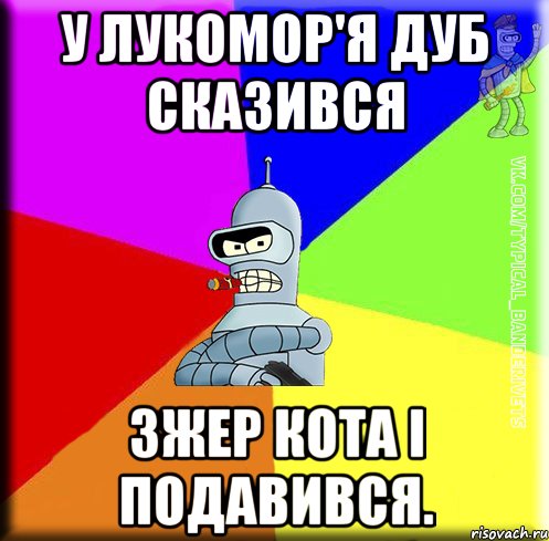 У лукомор'я дуб сказився зжер кота і подавився.