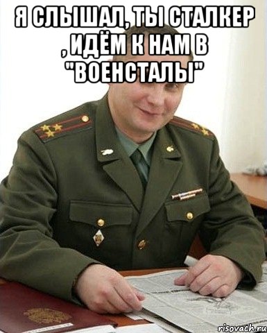 Я слышал, ты сталкер , идём к нам в "военсталы" 