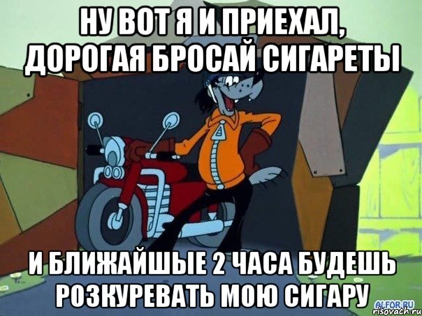 Ну вот я и приехал, Дорогая бросай сигареты И ближайшые 2 часа будешь розкуревать мою сигару, Мем  волк с мотоциклом