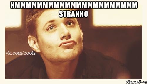 hmmmmmmmmmmmmmmmmmmmmmm stranno 